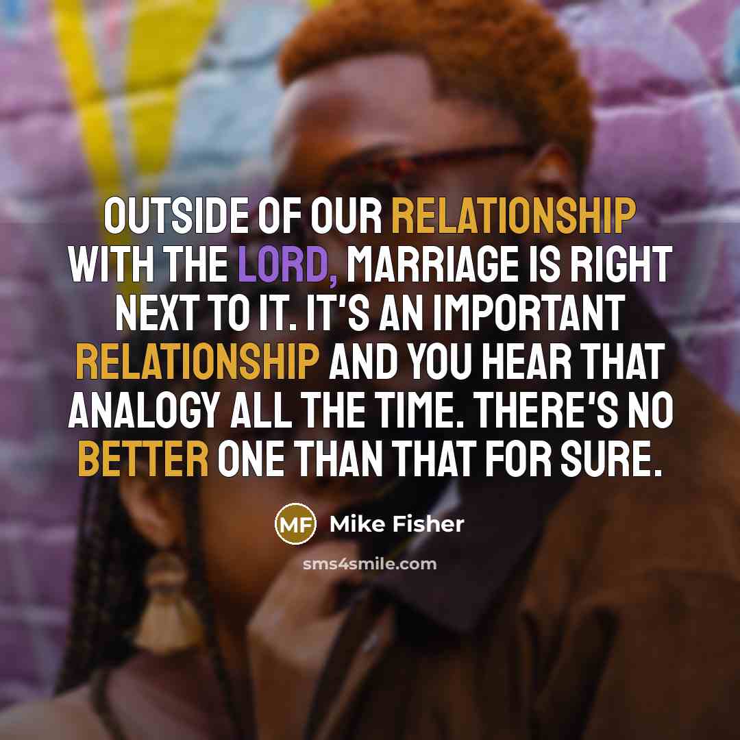 “Outside of our relationship with the Lord, marriage is right…” quote by Mike Fisher