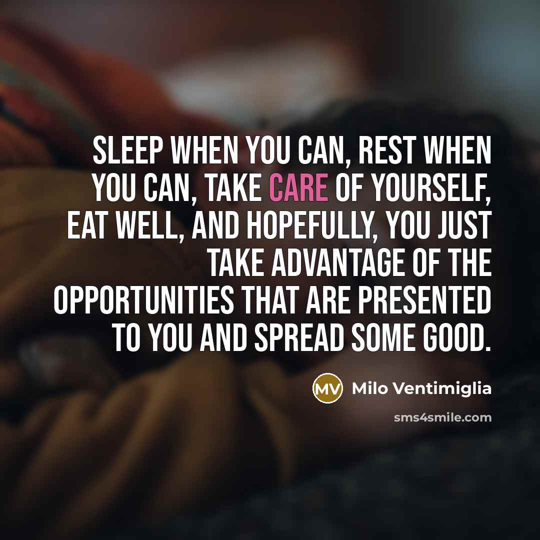 “Sleep when you can, rest when you can, take care…” quote by Milo Ventimiglia
