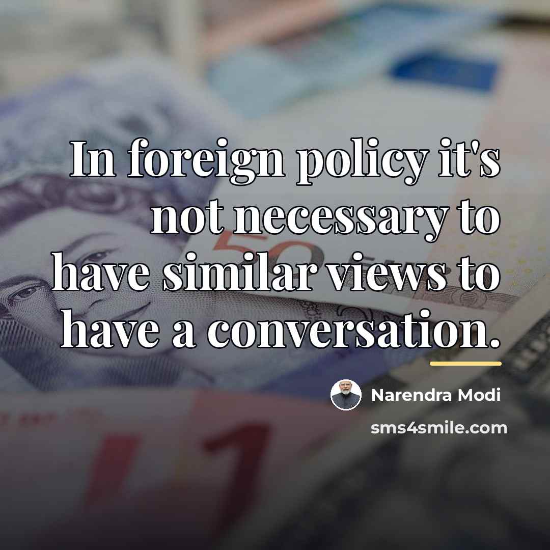 “In foreign policy it's not necessary to have similar views…” quote by Narendra Modi