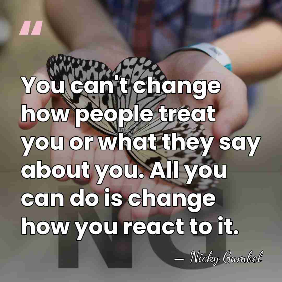 You can't change how people treat you or what they say about&hellip; - Nicky Gumbel