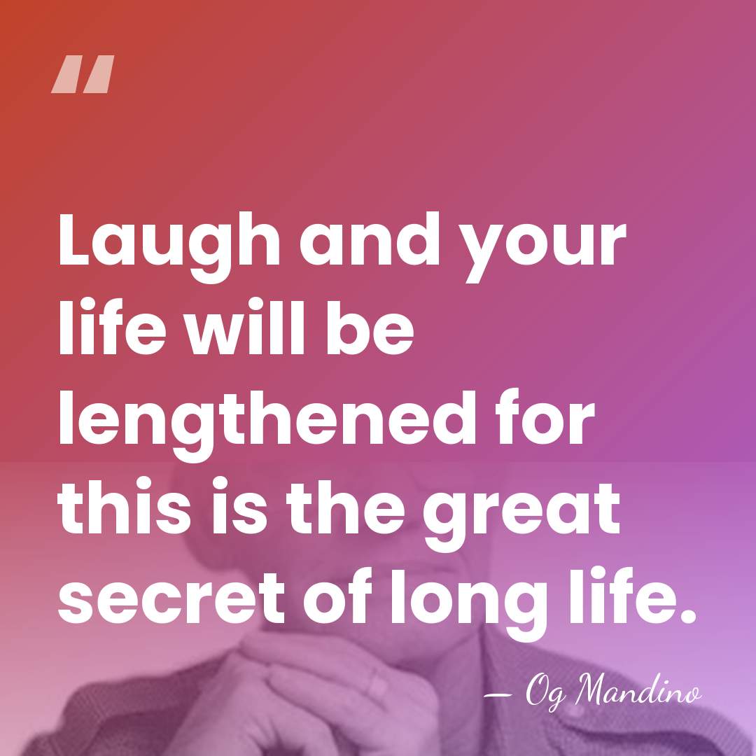 Laugh and your life will be lengthened for this is the great&hellip; - Og Mandino