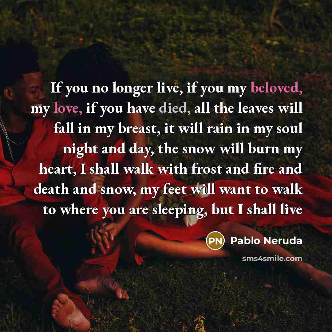 “If you no longer live, if you my beloved, my…” quote by Pablo Neruda