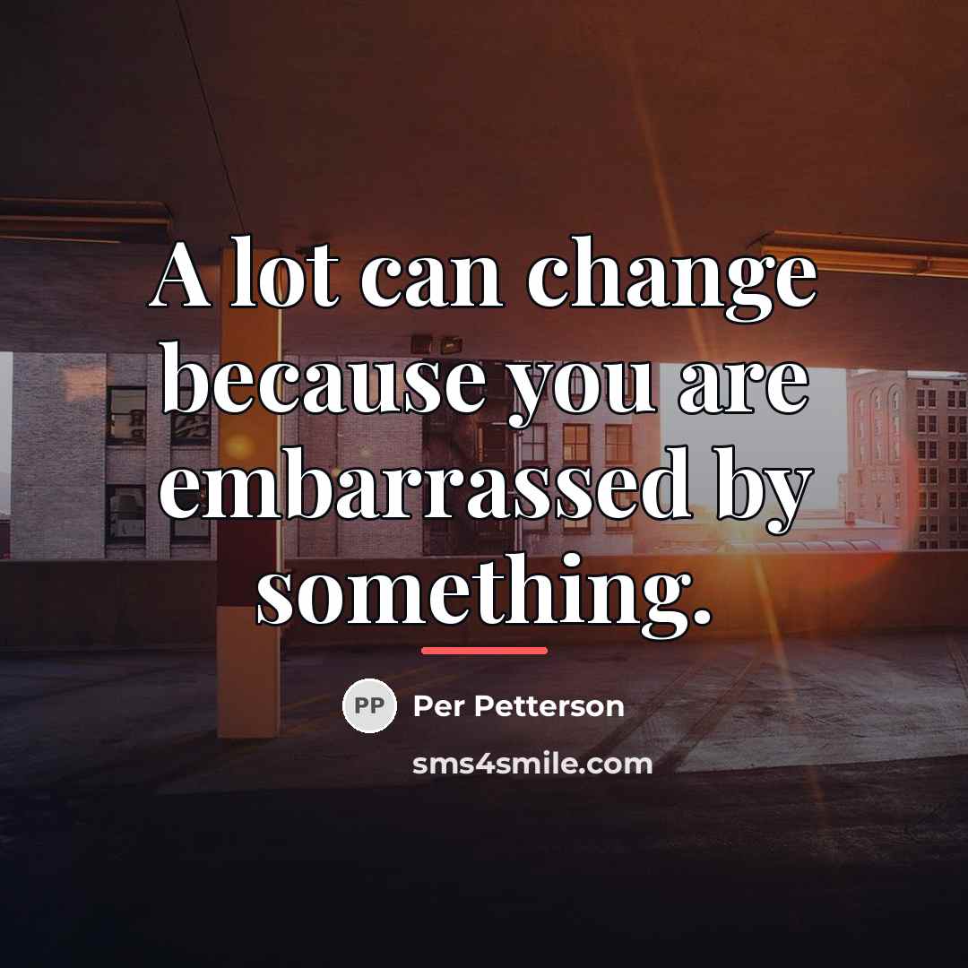 “A lot can change because you are embarrassed by something.…” quote by Per Petterson