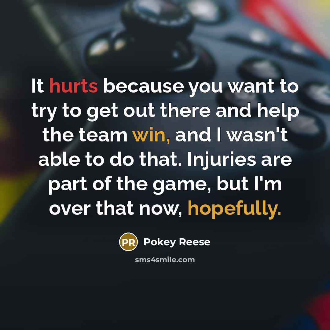 “It hurts because you want to try to get out there and help the team win, and I wasn't able to do that. Injuries are part of the game, but I'm over that now, hopefully.” quote by Pokey Reese