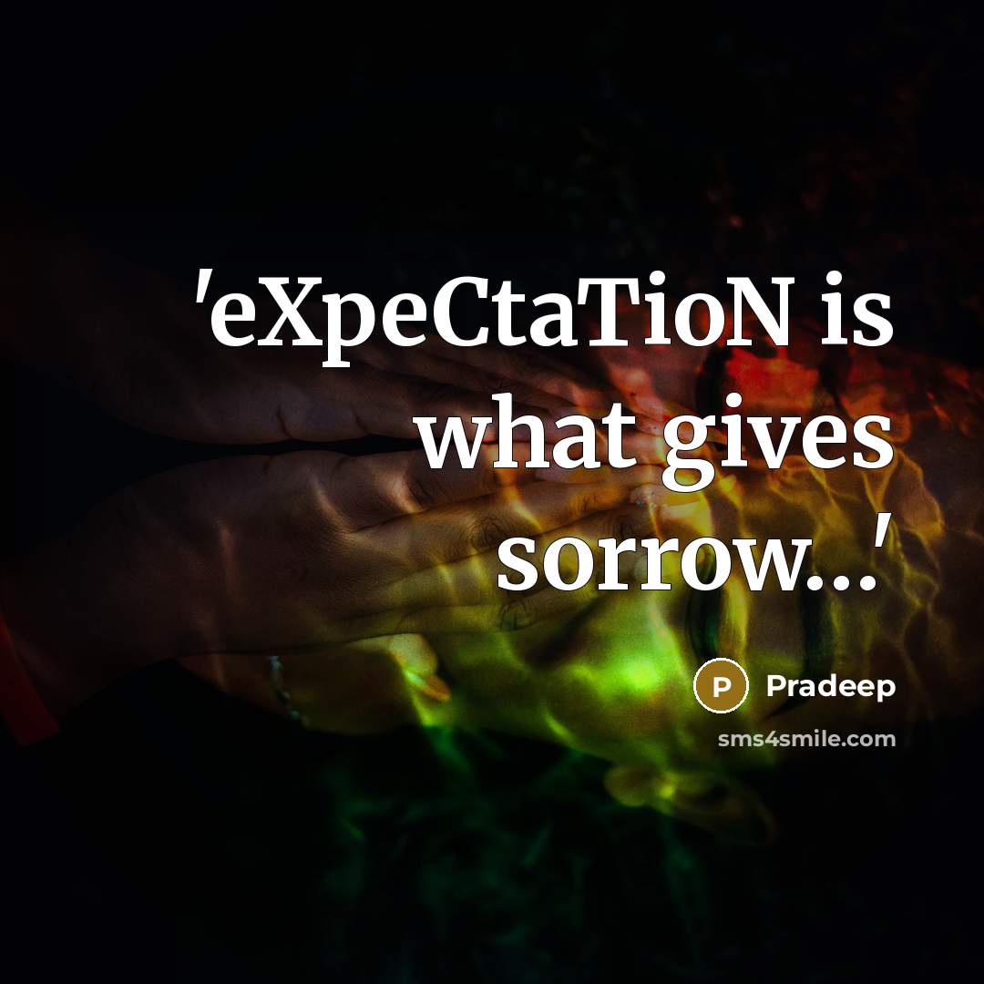 “'eXpeCtaTioN is what gives sorrow…'” quote by Pradeep