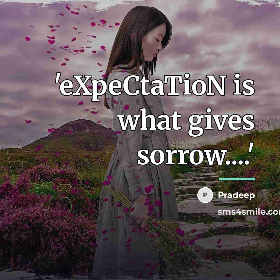 “'eXpeCtaTioN is what gives sorrow....'…” quote by Pradeep