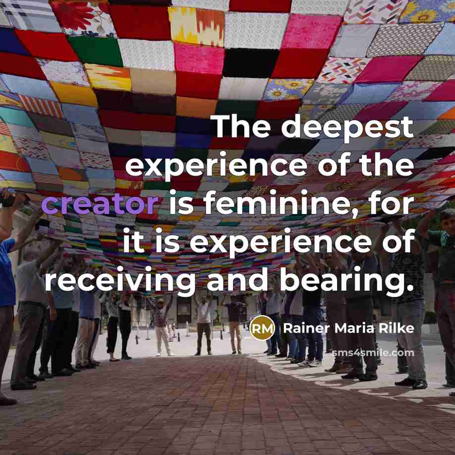 “The deepest experience of the creator is feminine, for it…” quote by Rainer Maria Rilke
