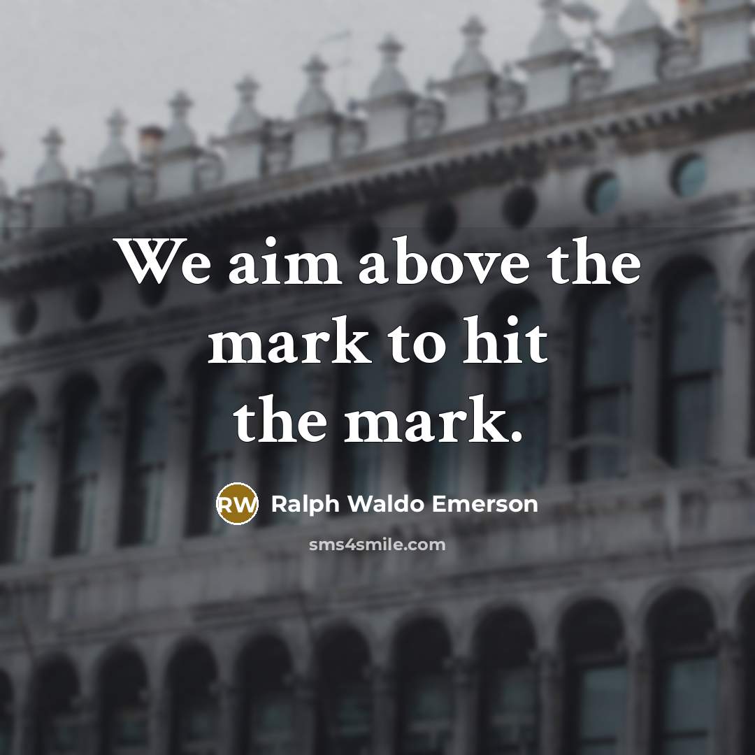 “We aim above the mark to hit the mark.…” quote by Ralph Waldo Emerson