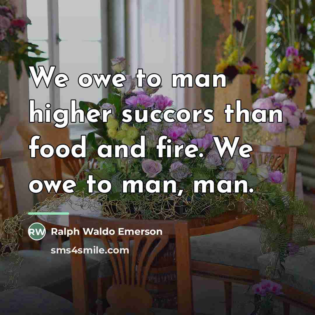 “We owe to man higher succors than food and fire.…” quote by Ralph Waldo Emerson