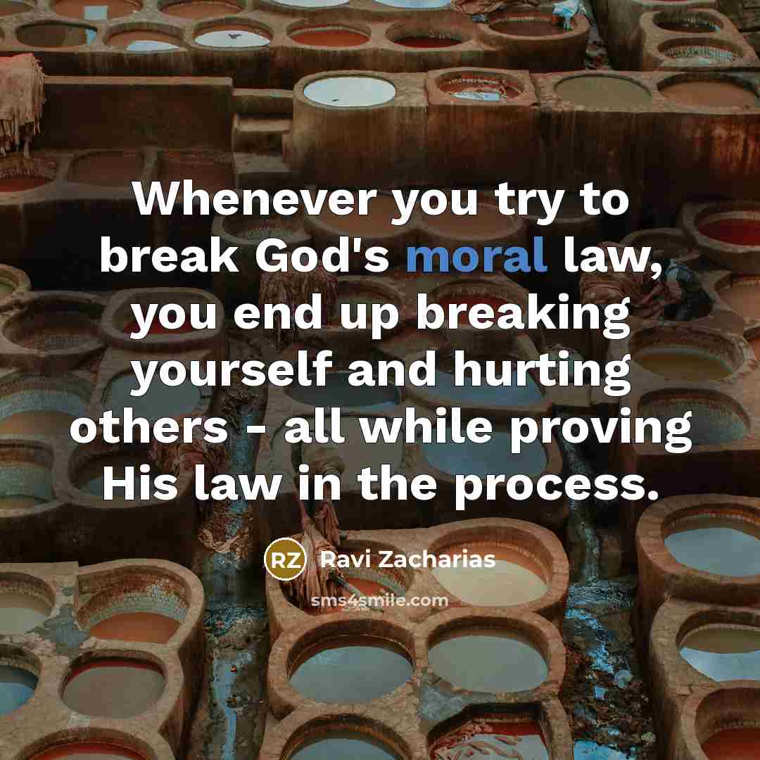 “Whenever you try to break God's moral law, you end…” quote by Ravi Zacharias