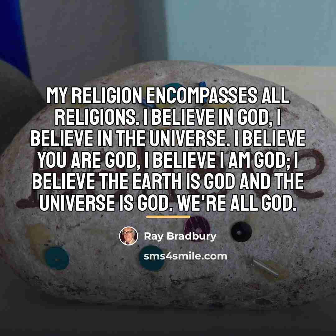 “My religion encompasses all religions. I believe in God, I…” quote by Ray Bradbury