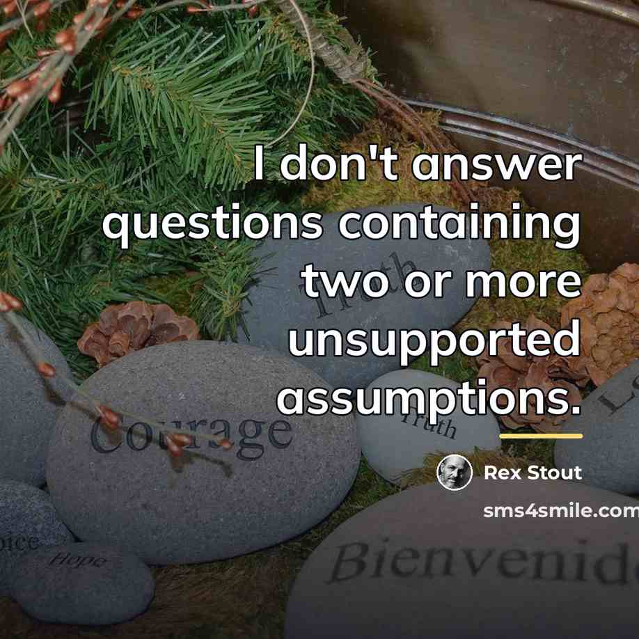 “I don't answer questions containing two or more unsupported assumptions.…” quote by Rex Stout