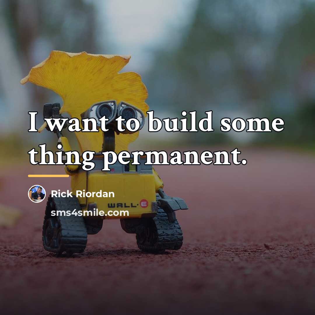 “I want to build some thing permanent.…” quote by Rick Riordan