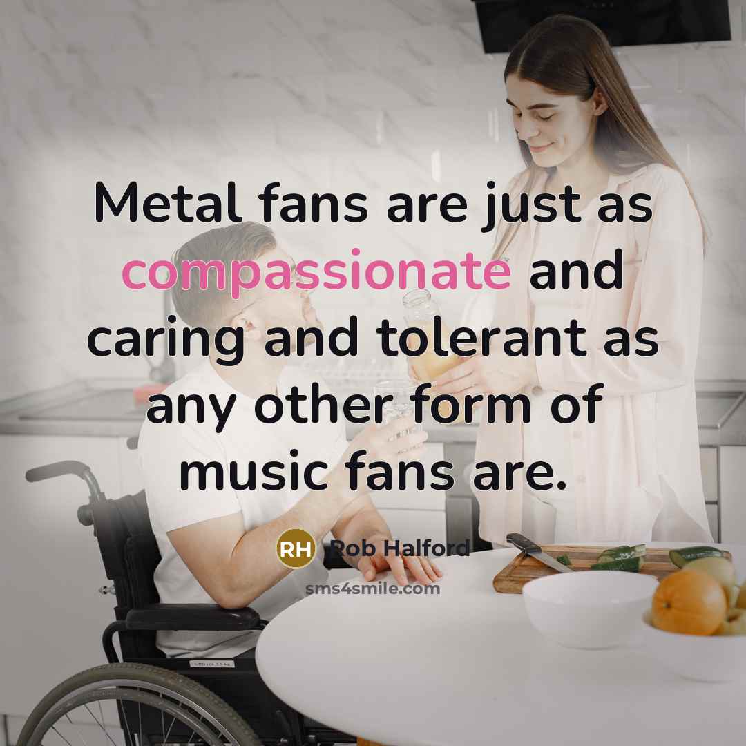 “Metal fans are just as compassionate and caring and tolerant…” quote by Rob Halford