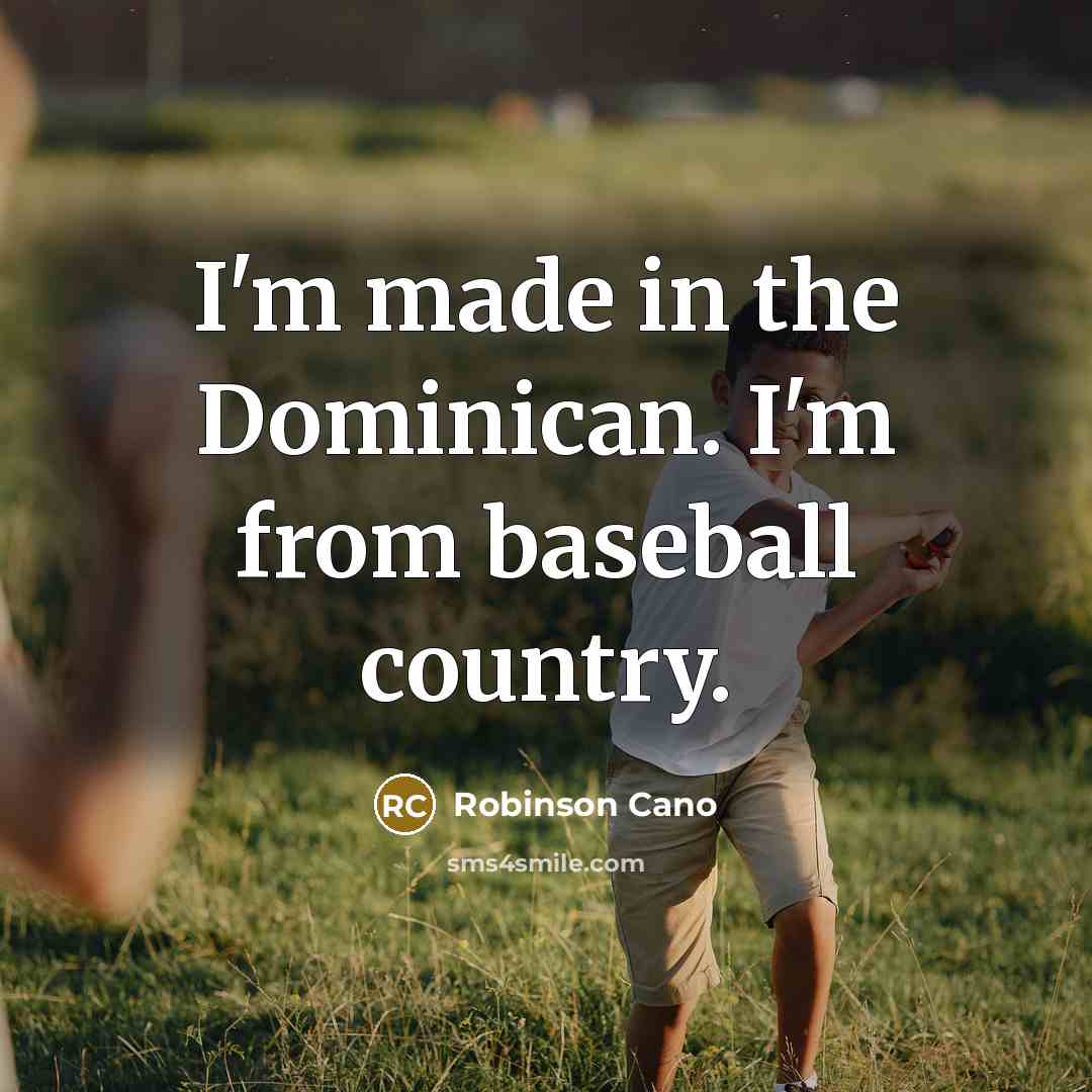 “I'm made in the Dominican. I'm from baseball country.…” quote by Robinson Cano