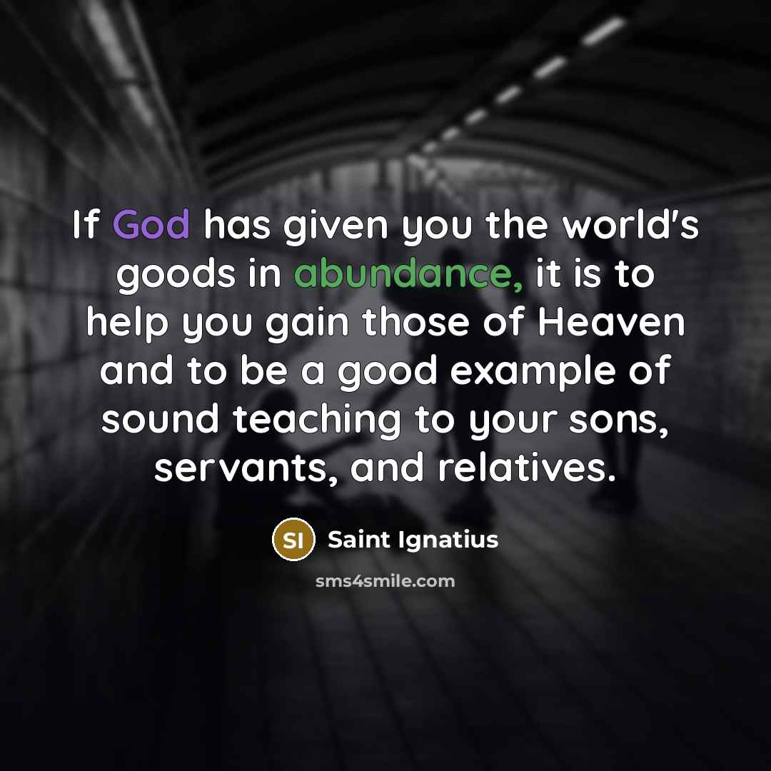 “If God has given you the world's goods in abundance,…” quote by Saint Ignatius