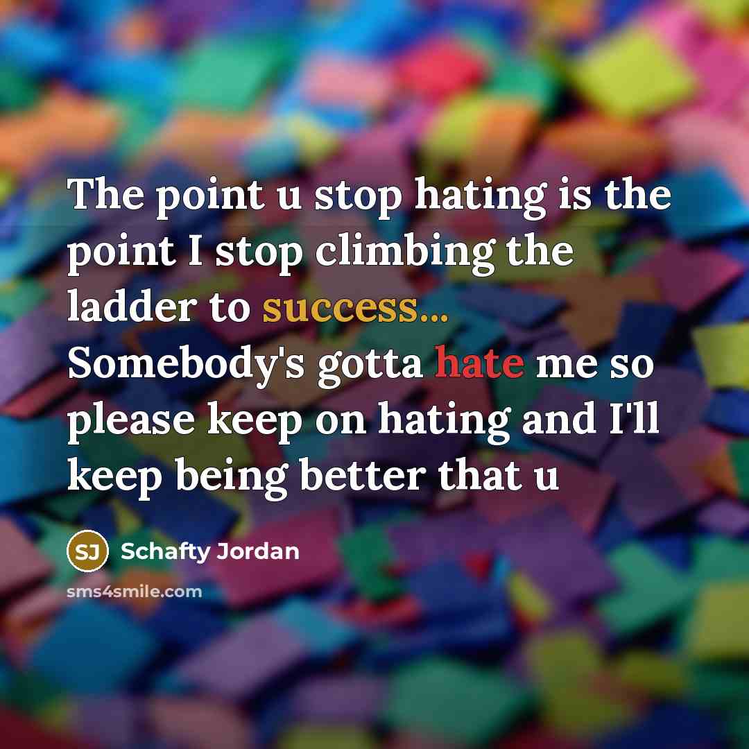 “The point u stop hating is the point I stop…” quote by Schafty Jordan
