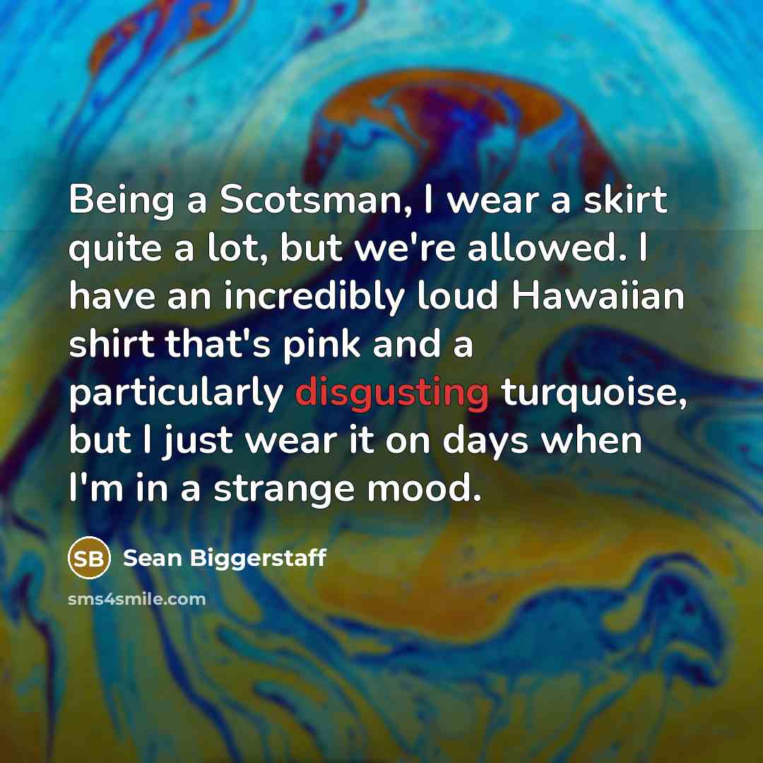 “Being a Scotsman, I wear a skirt quite a lot,…” quote by Sean Biggerstaff