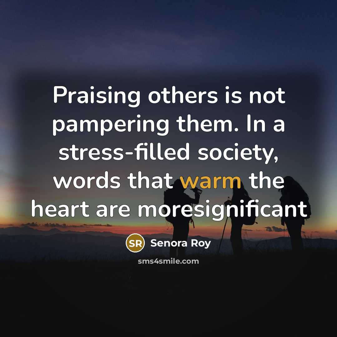 “Praising others is not pampering them. In a stress-filled society,…” quote by Senora Roy