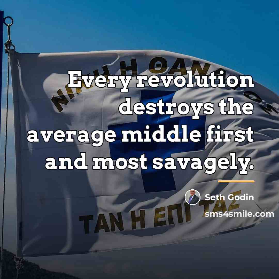 “Every revolution destroys the average middle first and most savagely.…” quote by Seth Godin