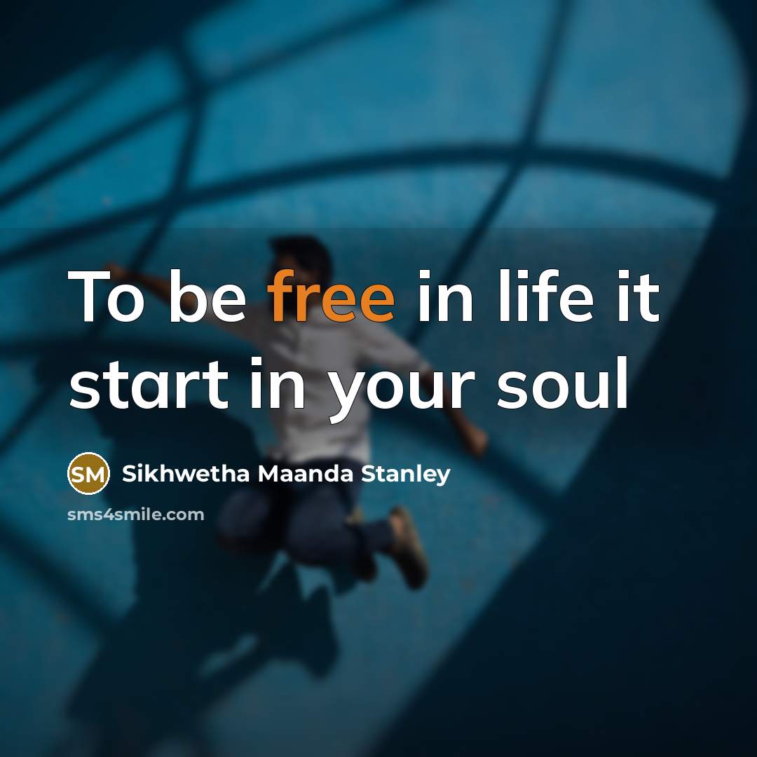 “To be free in life it start in your soul…” quote by Sikhwetha Maanda Stanley