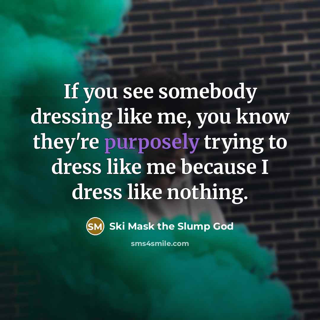 “If you see somebody dressing like me, you know they're…” quote by Ski Mask the Slump God