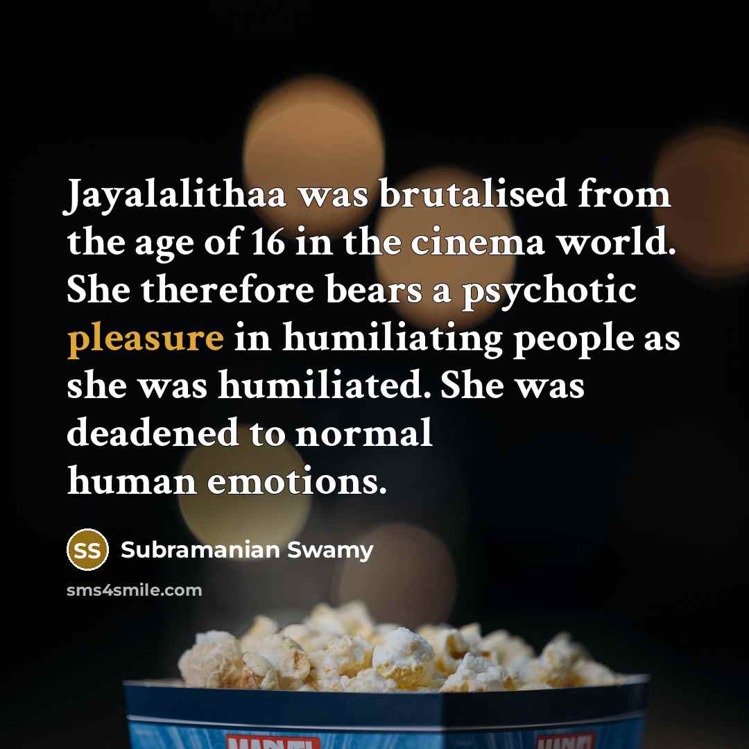 “Jayalalithaa was brutalised from the age of 16 in the…” quote by Subramanian Swamy