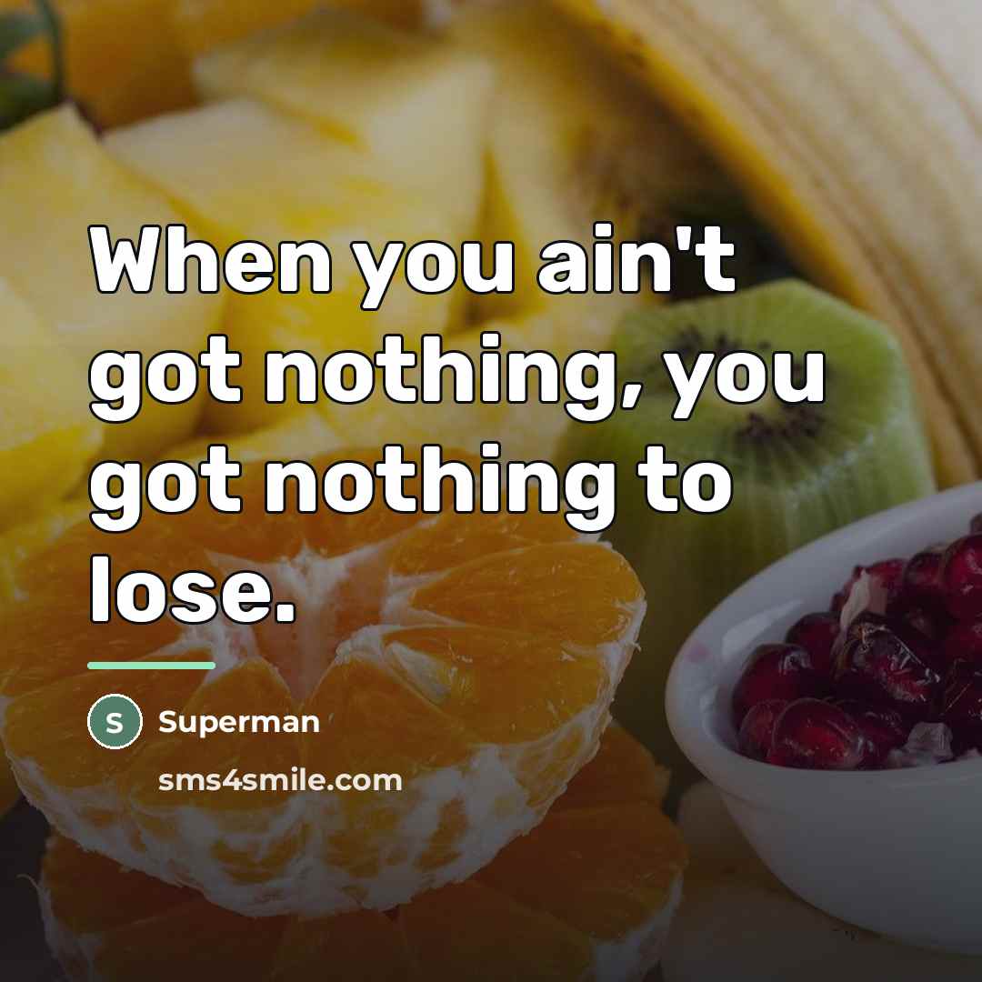 “When you ain't got nothing, you got nothing to lose.…” quote by Superman
