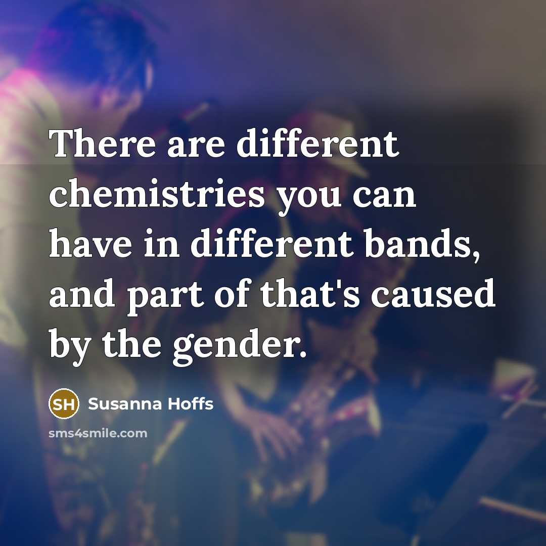 “There are different chemistries you can have in different bands,…” quote by Susanna Hoffs
