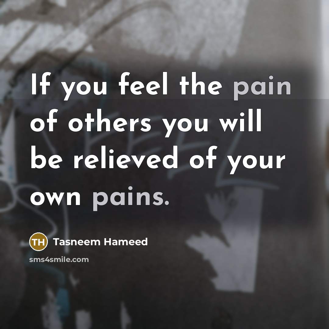 “If you feel the pain of others you will be…” quote by Tasneem Hameed
