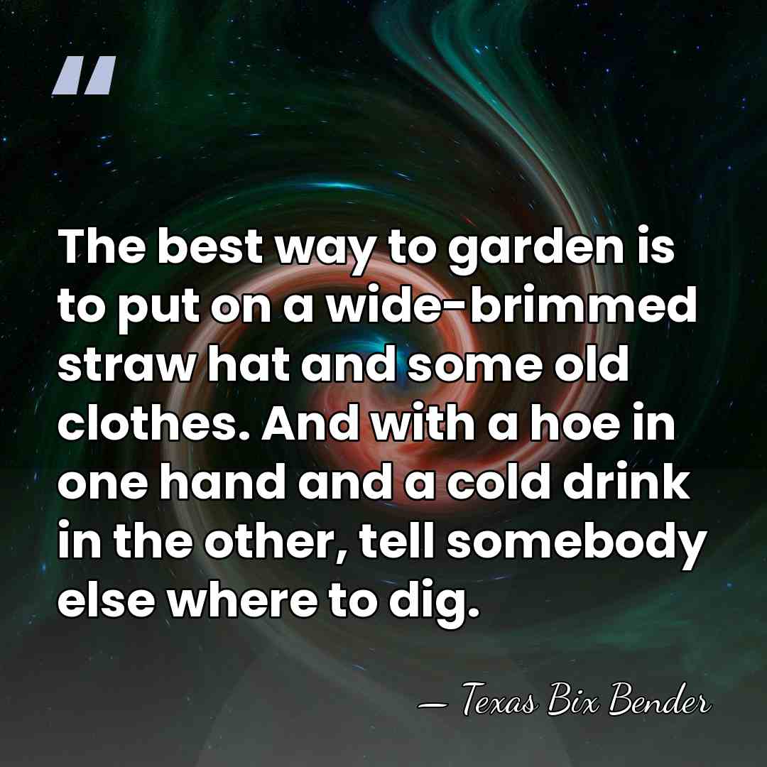The best way to garden is to put on a wide-brimmed straw&hellip; - Texas Bix Bender