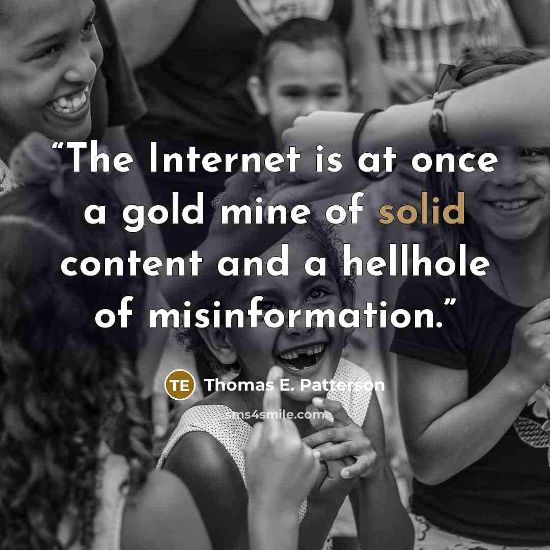“The Internet is at once a gold mine of solid content and a hellhole of misinformation.” quote by Thomas E. Patterson