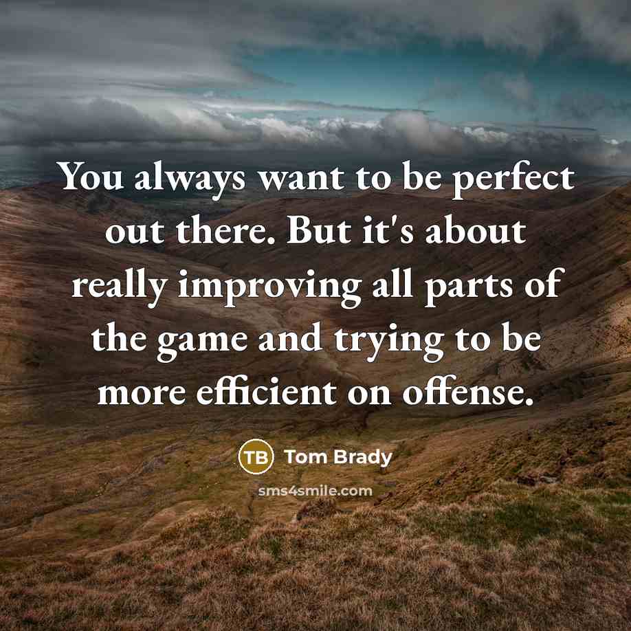 “You always want to be perfect out there. But it's…” quote by Tom Brady