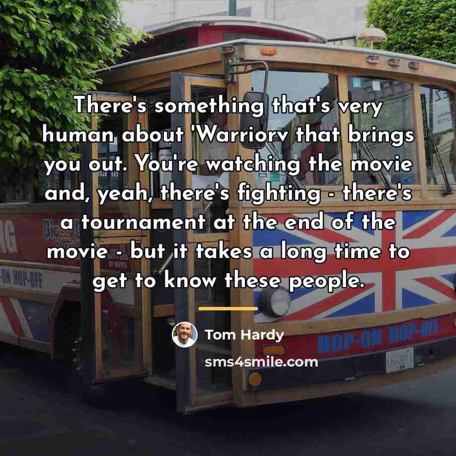 “There's something that's very human about 'Warriorv that brings you…” quote by Tom Hardy