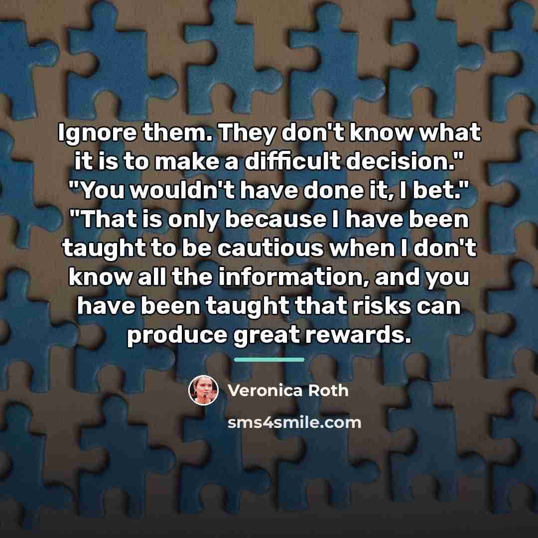 “Ignore them. They don't know what it is to make…” quote by Veronica Roth