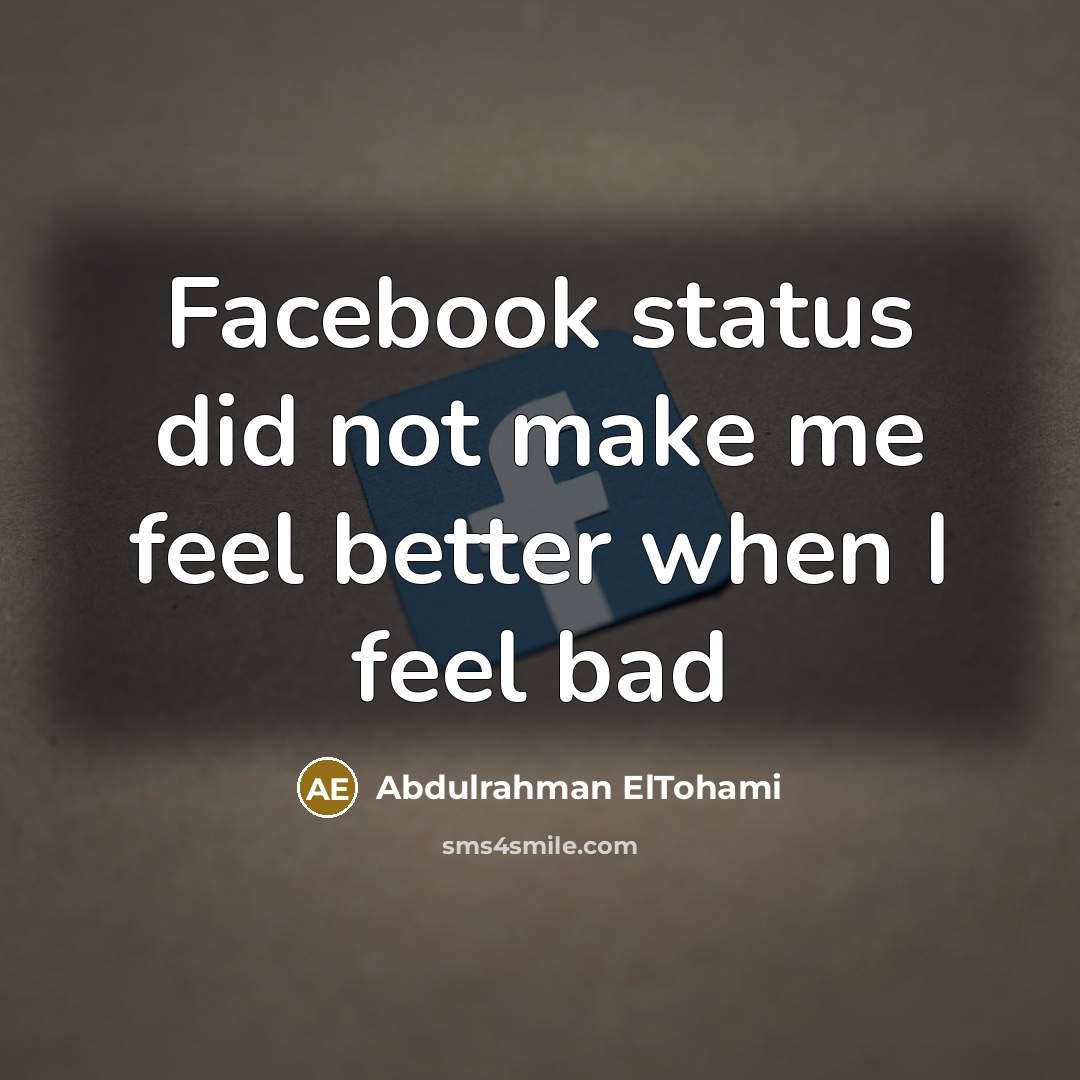 “Facebook status did not make me feel better when I…” quote by Abdulrahman ElTohami