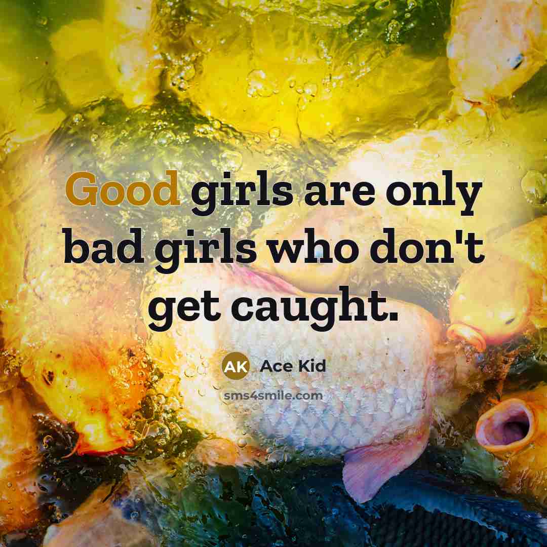 “Good girls are only bad girls who don't get caught.…” quote by Ace Kid
