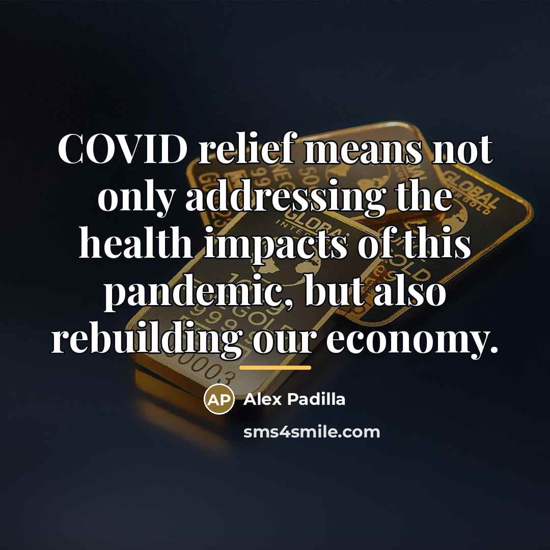 “COVID relief means not only addressing the health impacts of…” quote by Alex Padilla