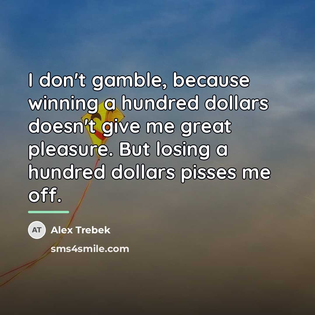 “I don't gamble, because winning a hundred dollars doesn't give…” quote by Alex Trebek