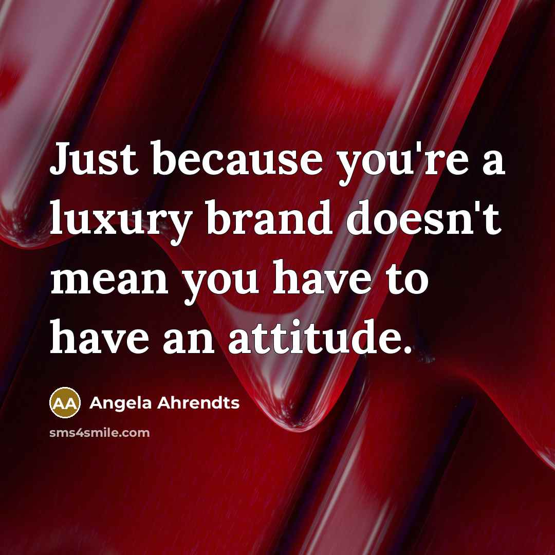 “Just because you're a luxury brand doesn't mean you have…” quote by Angela Ahrendts