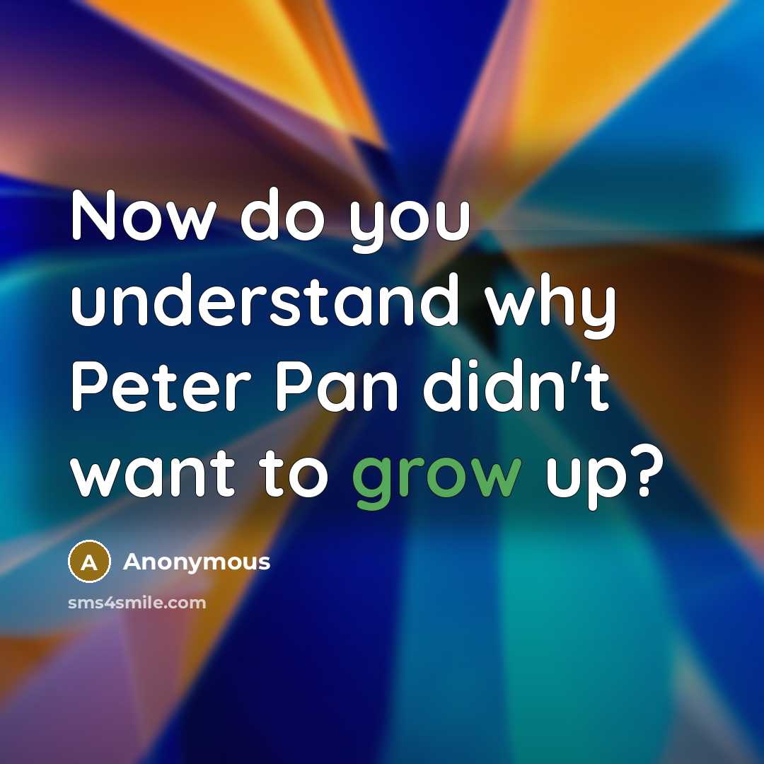 “Now do you understand why Peter Pan didn't want to…” quote by Anonymous