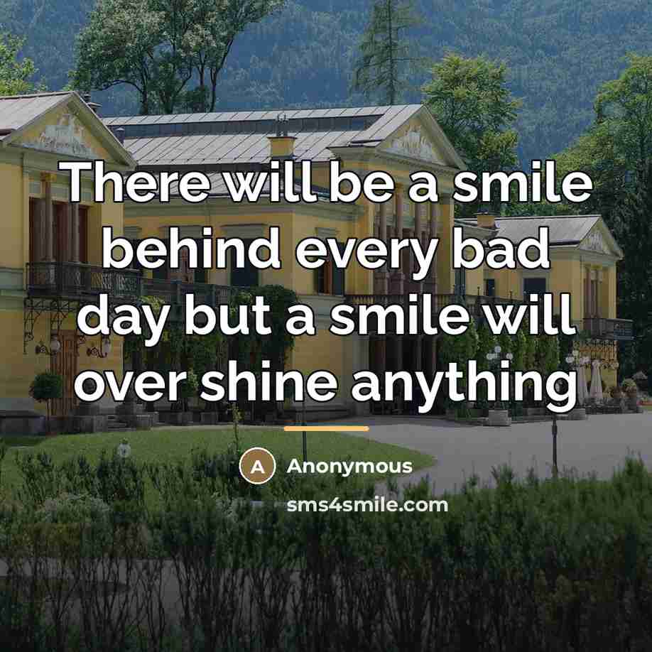 “There will be a smile behind every bad day but…” quote by Anonymous