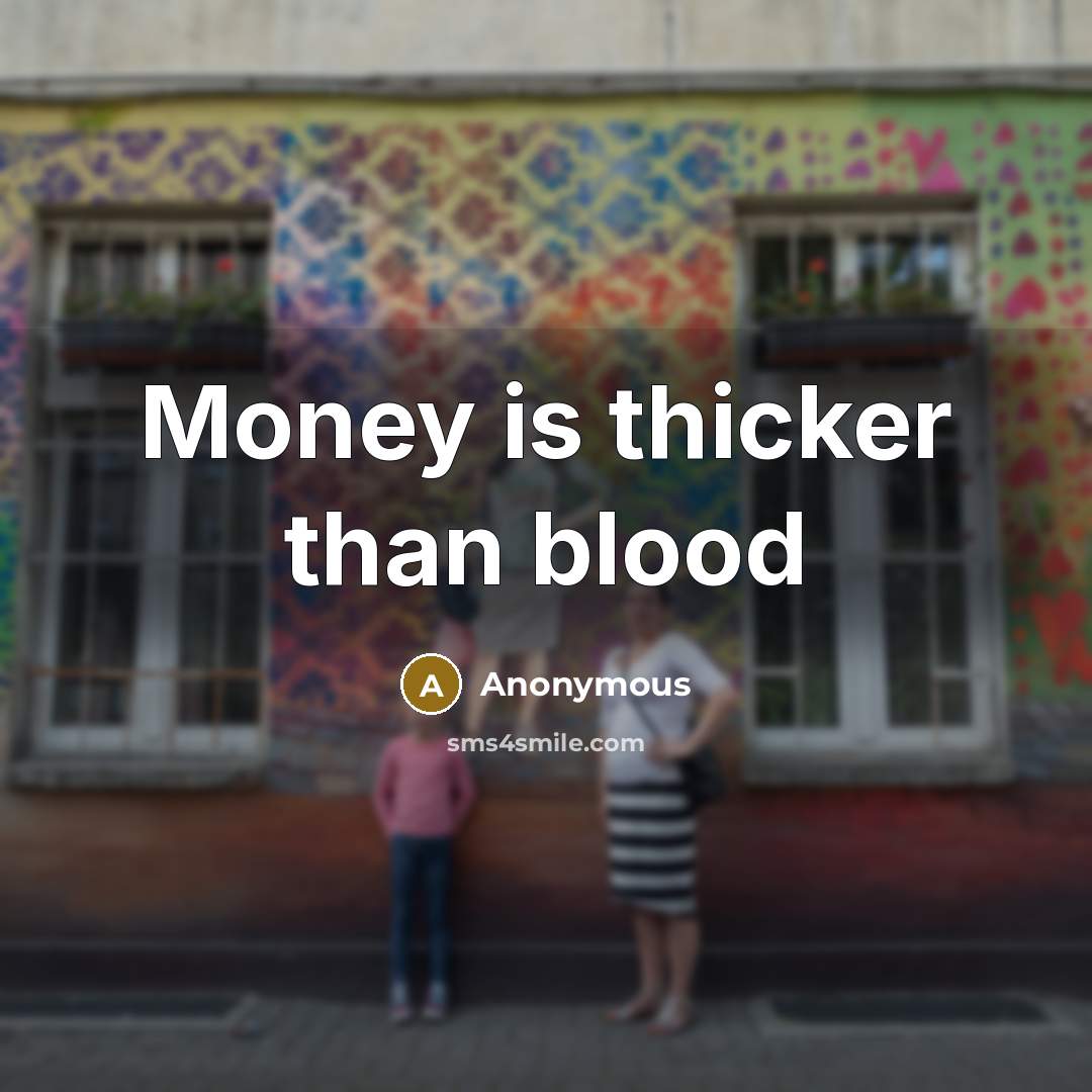 “Money is thicker than blood” quote by Anonymous
