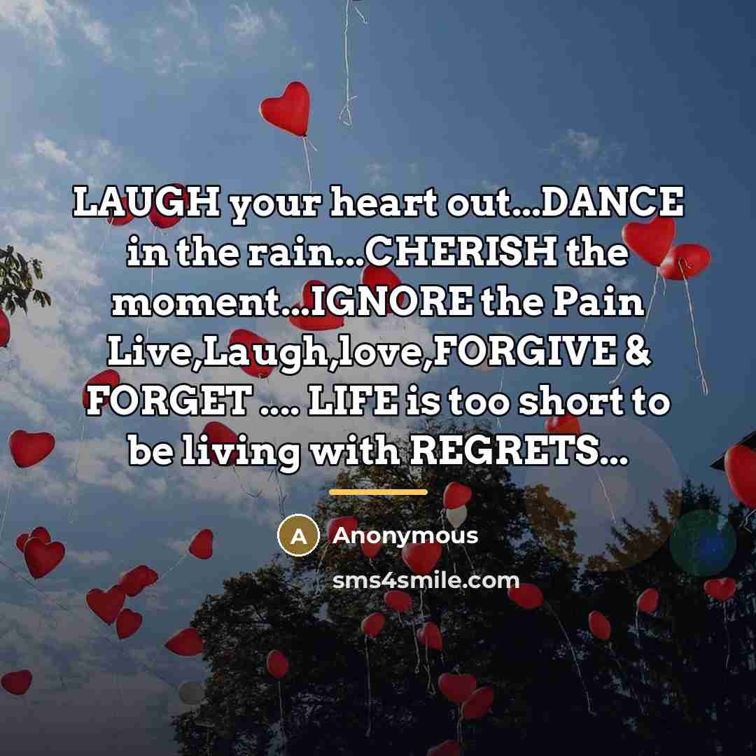 “LAUGH your heart out...DANCE in the rain...CHERISH the moment...IGNORE the…” quote by Anonymous