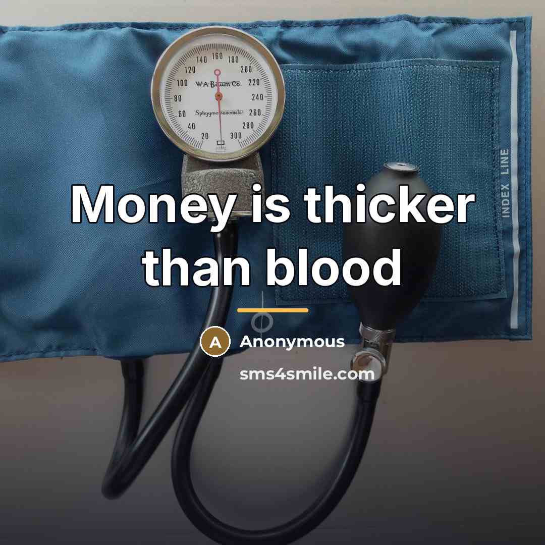 “Money is thicker than blood…” quote by Anonymous