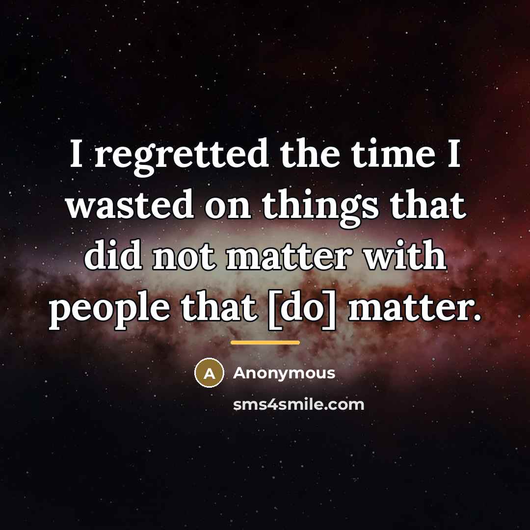 “I regretted the time I wasted on things that did…” quote by Anonymous
