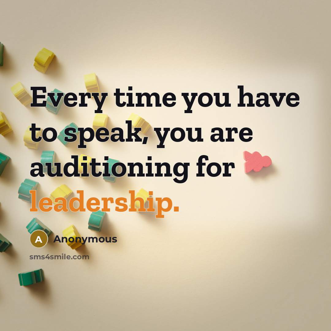 “Every time you have to speak, you are auditioning for…” quote by Anonymous