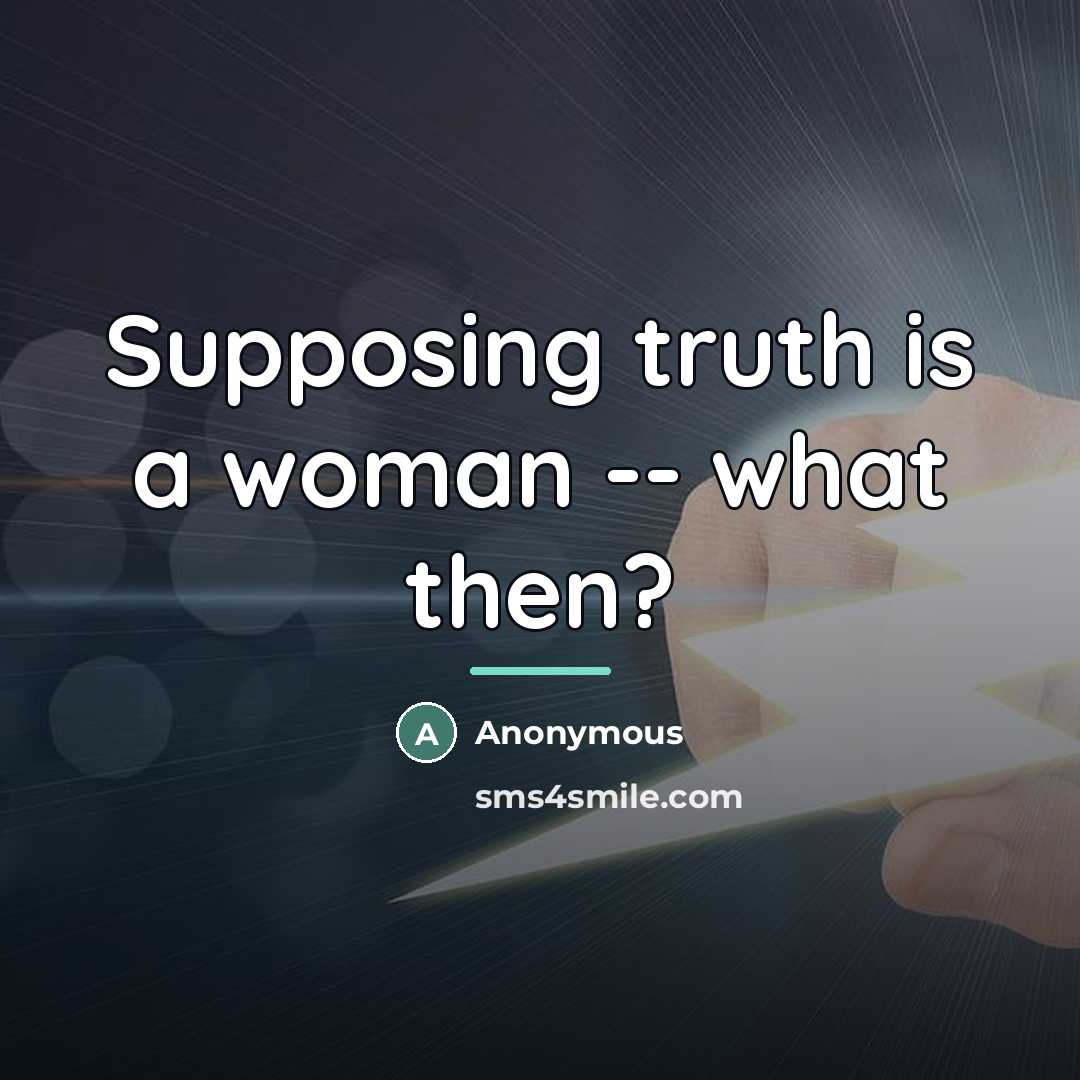 “Supposing truth is a woman -- what then?…” quote by Anonymous