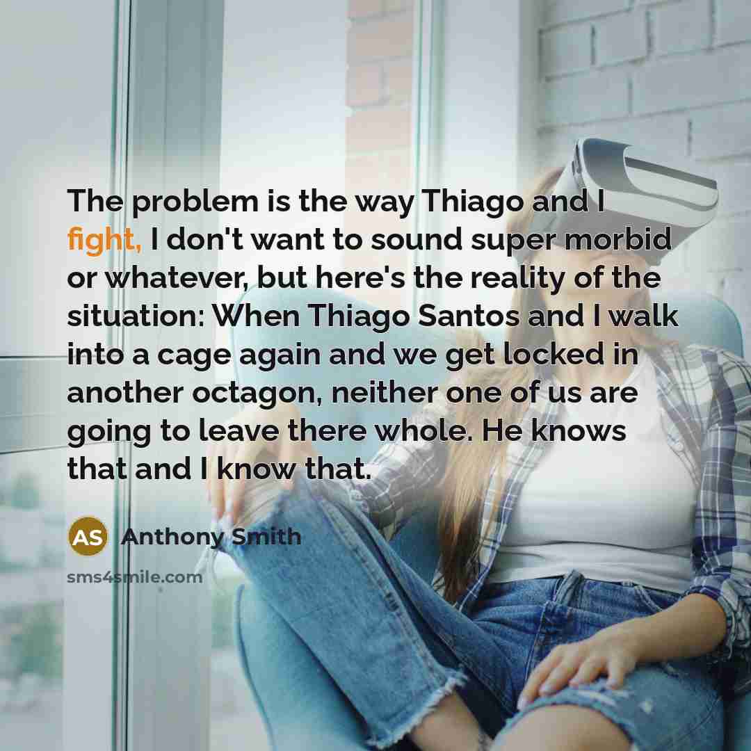 “The problem is the way Thiago and I fight, I…” quote by Anthony Smith