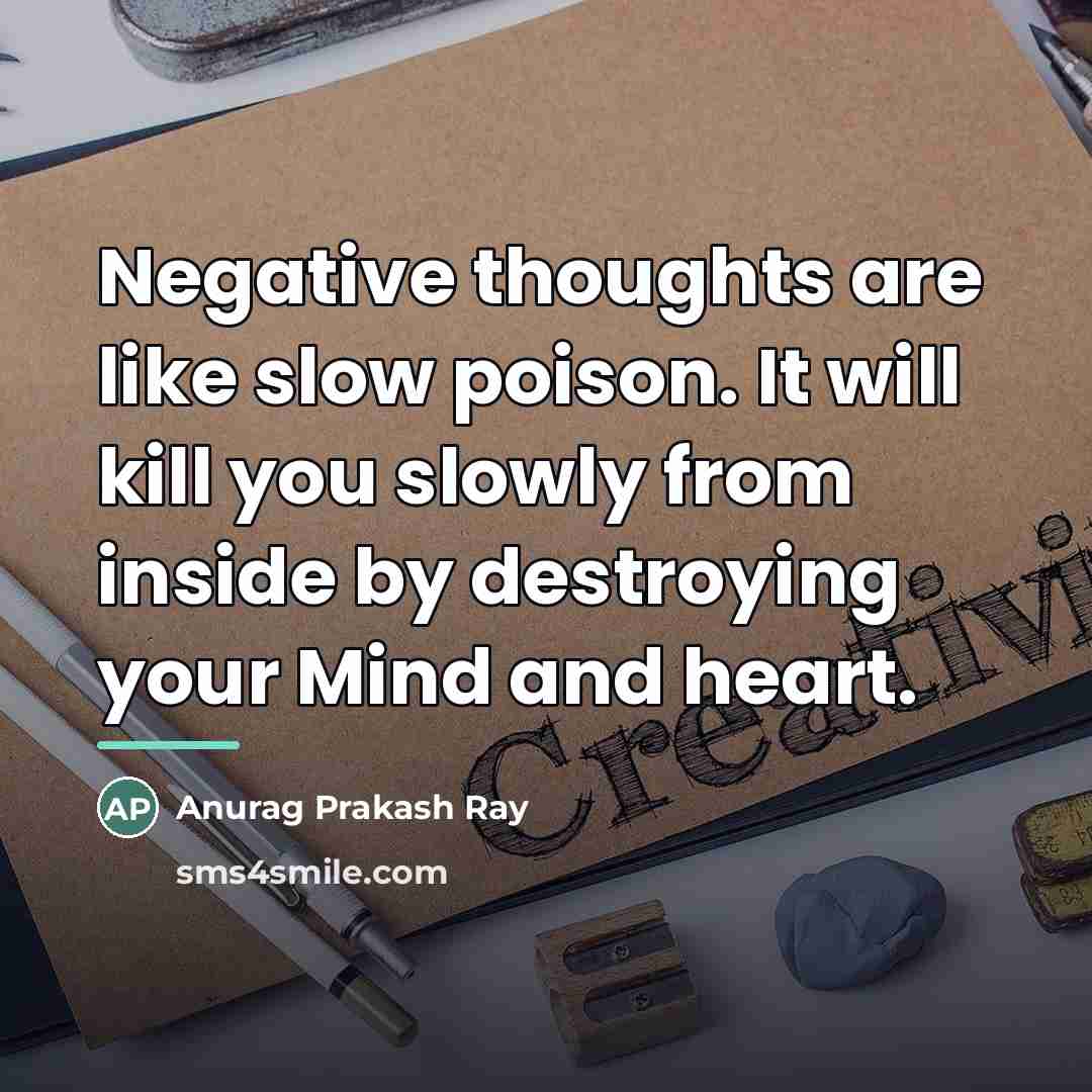 “Negative thoughts are like slow poison. It will kill you…” quote by Anurag Prakash Ray